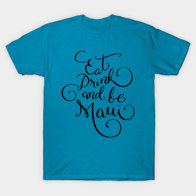 Eat Drink and be Maui Black Hand Lettered Design T-Shirt by DoubleBrush